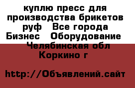 куплю пресс для производства брикетов руф - Все города Бизнес » Оборудование   . Челябинская обл.,Коркино г.